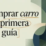 Comprar carro por primera vez: guía para principiantes